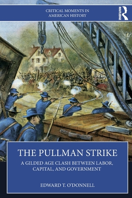 The Pullman Strike: A Gilded Age Clash between Labor, Capital, and Government - O'Donnell, Edward T