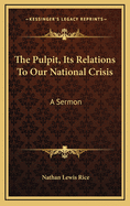 The Pulpit, Its Relations to Our National Crisis: A Sermon