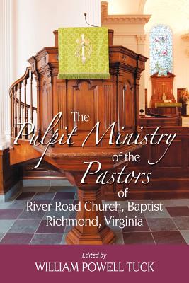 The Pulpit Ministry of the Pastors of River Road Church, Baptist, Richmond, Virginia - Tuck, William Powell (Editor)