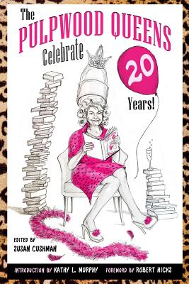 The Pulpwood Queens Celebrate 20 Years! - Murphy, Kathy L (Introduction by), and Cushman, Susan (Editor), and Hicks, Robert (Foreword by)