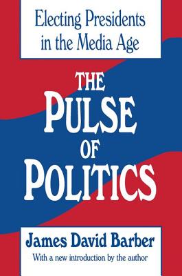 The Pulse of Politics: Electing Presidents in the Media Age - Barber, James David