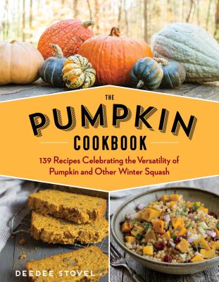 The Pumpkin Cookbook, 2nd Edition: 139 Recipes Celebrating the Versatility of Pumpkin and Other Winter Squash - Stovel, DeeDee