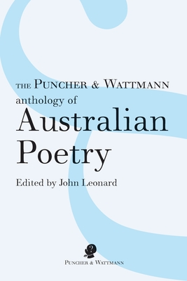 The Puncher & Wattmann Anthology of Australian Poetry - Leonard, John (Editor)