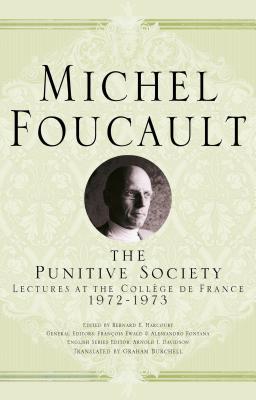 The Punitive Society: Lectures at the Collge de France, 1972-1973 - Foucault, Michel, and Davidson, Arnold I. (Editor), and Burchell, Graham (Translated by)