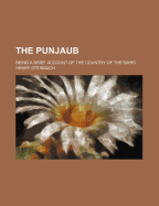 The Punjaub: Being a Brief Account of the Country of the Sikhs