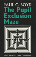 The Pupil Exclusion Maze: More Answers Than Questions - Boyd, Paul C.