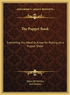 The Puppet Book: Everything You Need to Know for Putting on a Puppet Show