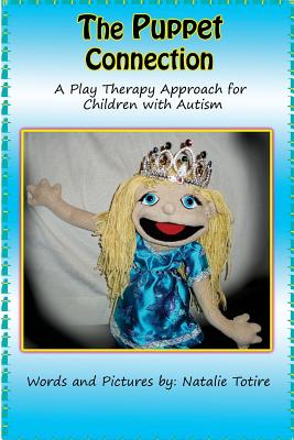 The Puppet Connection: A Play Therapy Approach for Children With Autism - Totire, Natalie J