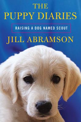 The Puppy Diaries: Raising a Dog Named Scout - Abramson, Jill