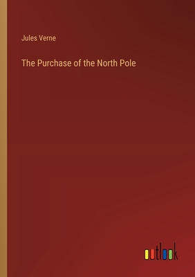 The Purchase of the North Pole - Verne, Jules