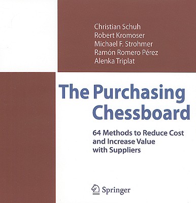 The Purchasing Chessboard: 64 Methods to Reduce Cost and Increase Value with Suppliers - Schuh, Christian, and Kromoser, Robert, and Strohmer, Michael F