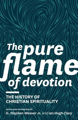 The Pure Flame of Devotion: The History of Christian Spirituality (PB) - Weaver, G Stephen (Editor), and Clary, Ian Hugh (Editor), and Whitney, Donald S (Contributions by)