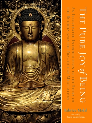 The Pure Joy of Being: An Illustrated Introduction to the Story of the Buddha and the Practice of Meditation - Midal, Fabrice, and Kornfield, Jack (Foreword by)