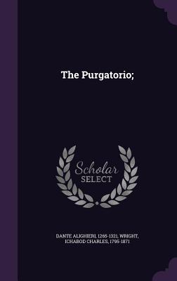 The Purgatorio; - Alighieri, Dante, Mr., and Wright, Ichabod Charles