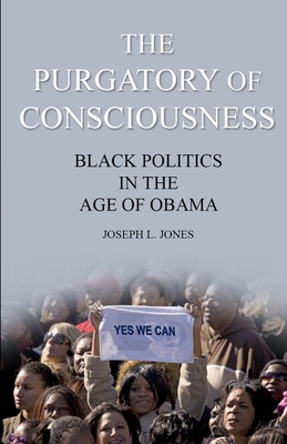 The Purgatory of Consciousness: Black Politics in the Obama Era - Harris, Kelly L (Foreword by), and Jones, Joseph L