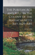 The Puritan Age and Rule in the Colony of the Massachusetts Bay, 1629-1685