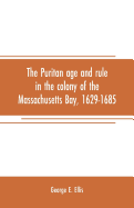 The Puritan age and rule in the colony of the Massachusetts Bay, 1629-1685