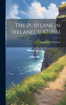 The Puritans in Ireland, 1647-1661 - Seymour, St John D