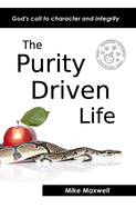 The Purity Driven Life: God's Call to Character and Integrity