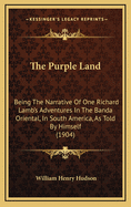 The Purple Land: Being the Narrative of one Richard Lamb's Adventures in the Banda Orientßl, in South America, as Told by Himself