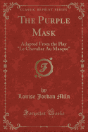 The Purple Mask: Adapted from the Play Le Chevalier Au Masque (Classic Reprint)