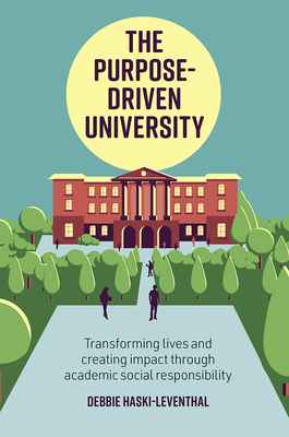 The Purpose-Driven University: Transforming Lives and Creating Impact Through Academic Social Responsibility - Haski-Leventhal, Debbie