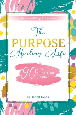 The Purpose Healing Life: 90-Day Gratitude Journal - Jones, Janell