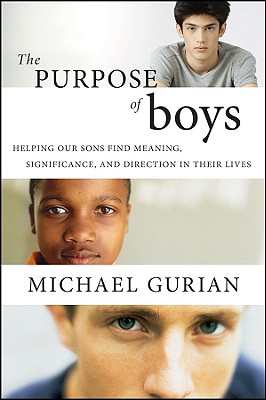 The Purpose of Boys: Helping Our Sons Find Meaning, Significance, and Direction in Their Lives - Gurian, Michael