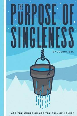 The Purpose of Singleness: Are you whole or are you full of holes - Rodriguez, Ruben, and Putnam, Wes (Editor), and Eze, Joshua E, II