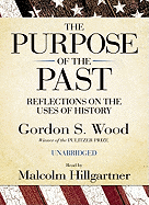 The Purpose of the Past: Reflections on the Uses of History - Wood, Gordon S, and Hillgartner, Malcolm (Read by)
