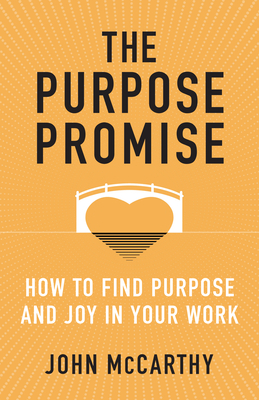 The Purpose Promise: How to Find Purpose and Joy in Your Work - McCarthy, John