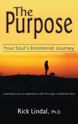 The Purpose: Your Soul's Emotional Journey: Learning How to Experience Life Through a Different Lens - Lindal, Rick