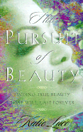 The Pursuit of Beauty: Finding True Beauty That Will Last Forever