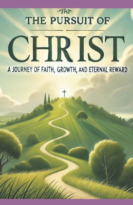 The Pursuit of Christ: A Journey of Faith, Growth, and Eternal Reward - Hawkins, Kristine