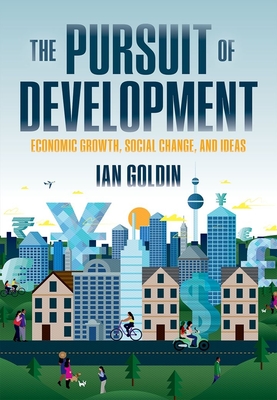 The Pursuit of Development: Economic Growth, Social Change, and Ideas - Goldin, Ian