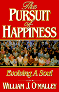 The Pursuit of Happiness: Evolving a Soul - O'Malley, William J, S.J.