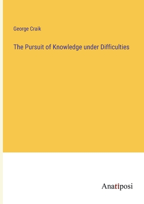 The Pursuit of Knowledge under Difficulties - Craik, George