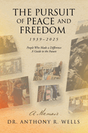 The Pursuit of Peace and Freedom 1939-2025 People Who Made a Difference A Guide to the Future: A Memoir