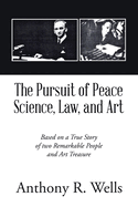 The Pursuit of Peace Science, Law, and Art: Based on a True Story of two Remarkable People and Art Treasure