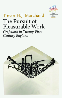 The Pursuit of Pleasurable Work: Craftwork in Twenty-First Century England - Marchand, Trevor H J