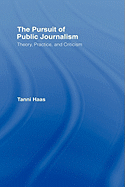 The Pursuit of Public Journalism: Theory, Practice and Criticism