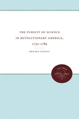 The Pursuit of Science in Revolutionary America, 1735-1789 - Hindle, Brooke