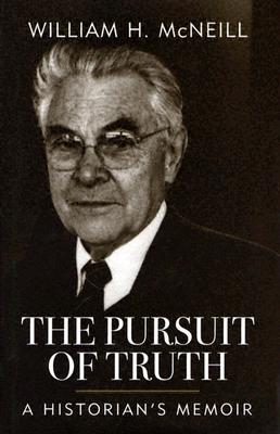 The Pursuit of Truth: A Historian's Memoir - McNeill, William H.