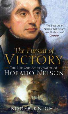 The Pursuit of Victory: The Life and Achievement of Horatio Nelson - Knight, Roger
