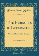 The Pursuits of Literature: A Satirical Poem in for Dialogues (Classic Reprint)