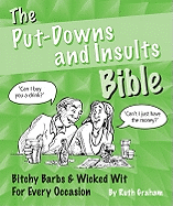 The Putdowns and Insults Bible: Bitchy Barbs and Wicked Wit for Every Occasion - Graham, Ruth