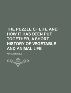 The Puzzle of Life and How It Has Been Put Together, a Short History of Vegetable and Animal Life