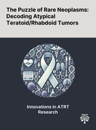 The Puzzle of Rare Neoplasms: Decoding Atypical Teratoid/Rhabdoid Tumors