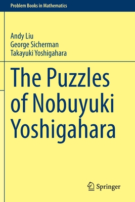 The Puzzles of Nobuyuki Yoshigahara - Liu, Andy, and Sicherman, George, and Yoshigahara, Takayuki