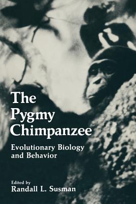 The Pygmy Chimpanzee: Evolutionary Biology and Behavior - Susman, Randall L (Editor)